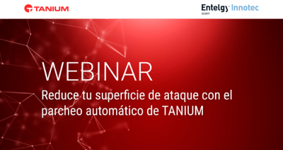 Entelgy Innotec Security y su partner tecnológico Tanium organizan un webinar sobre resolución de vulnerabilidades en operaciones IT a gran escala