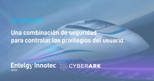 Ya puedes ver el webinar: “Una combinación de seguridad para controlar los privilegios del usuario” de Entelgy Innotec Security y CyberArk