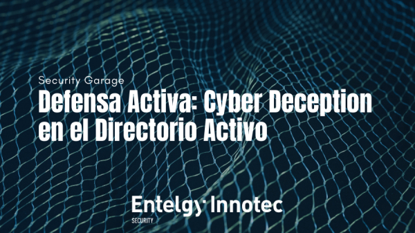 &quot;Defensa Activa: Cyber Deception en el Directorio Activo&quot;, de Marta de la Cruz, es el nuevo artículo de Entelgy Innotec Security