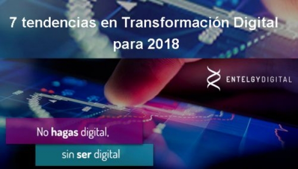 Entelgy Digital apuesta por 7 tendencias en Transformación Digital para 2018