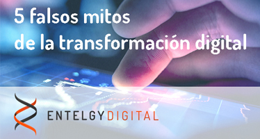 Entelgy Digital destaca los 5 falsos mitos de la transformación digital