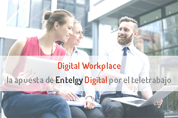 Digital Workplace, la apuesta de Entelgy Digital por el teletrabajo